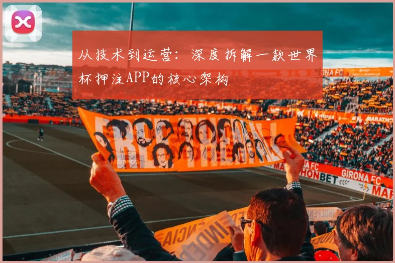 从技术到运营：深度拆解一款世界杯押注APP的核心架构